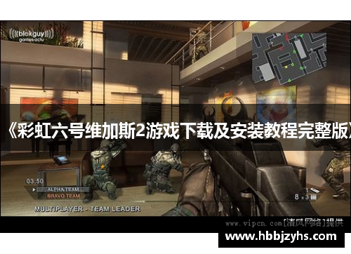 《彩虹六号维加斯2游戏下载及安装教程完整版》 《彩虹六号维加斯2游戏下载及安装教程完整版》
